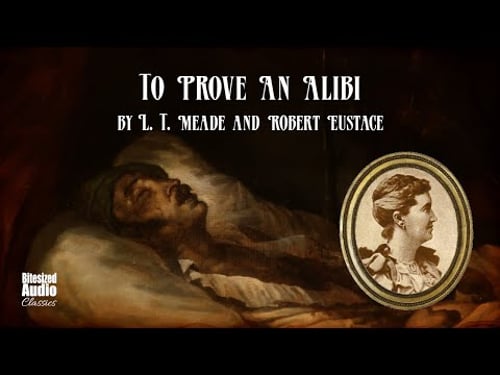 To Prove An Alibi | L. T. Meade and Robert Eustace | A Bitesized Audiobook