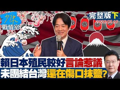 【完整版下集】賴清德日本殖民較好言論惹議 未團結台灣還忍心在傷口抹鹽?20260316|#林秉宥 #張啓楷 #賴士葆 #李永萍 #牛煦庭
