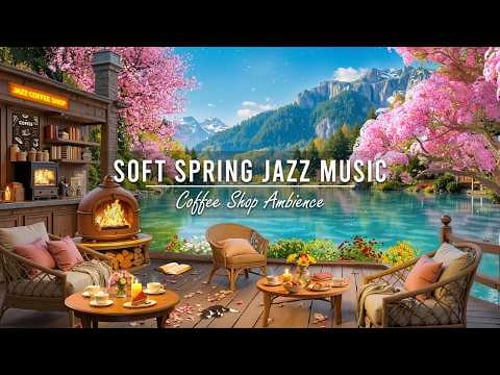 Soft Jazz Instrumental Music for Work & Study 🌸 Spring Coffee Shop Ambience with Jazz Relaxing Music