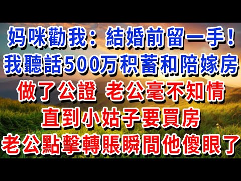 妈咪勸我結婚前留一手!我聽話把500万积蓄和陪嫁房 做了公證 老公毫不知情 直到小姑子要買房 老公婆婆想也不想用我賬戶 點擊轉賬的瞬間他傻眼了#書婷講故事 #為人處世#生活經驗#情感故事