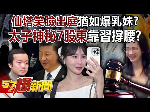 仙塔笑臉出庭猶如「爆乳妹」? 太子「神秘7股東」靠習近平撐腰?-康仁俊 林裕豐 徐俊相【57爆新聞】 @57BreakingNews