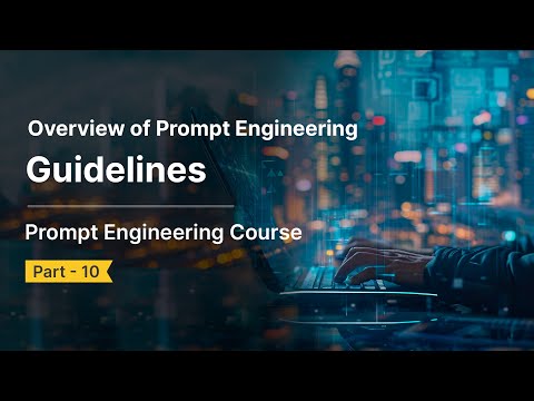 Overview of Prompt Engineering | Introduction to Best Practices & Guidelines | Part 10