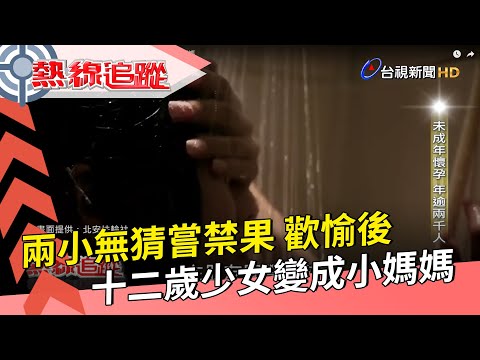 【熱線追蹤】兩小無猜嘗禁果歡愉後 十二歲少女變成小媽媽