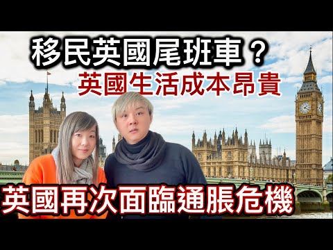 移民英國尾斑車?英國生活成本昂貴!稅項高!搵工艱難!工黨執政劫富濟貧! 冇運行?英國再次面臨通脹危機?