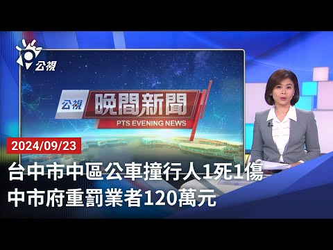 20240923 公視晚間新聞 完整版|台中市中區公車撞行人1死1傷 中市府重罰業者120萬元