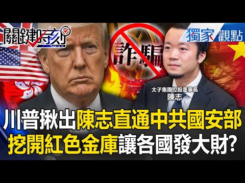 川普揪出首腦陳志「直通中共國安部」替高官洗錢!?挖開紅色金庫「送還詐騙資產」各國發大財? -【關鍵時刻】 張炤和