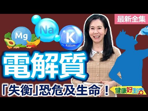 健康好生活 20241127 別小看「電解質」!「失衡」恐危及生命!