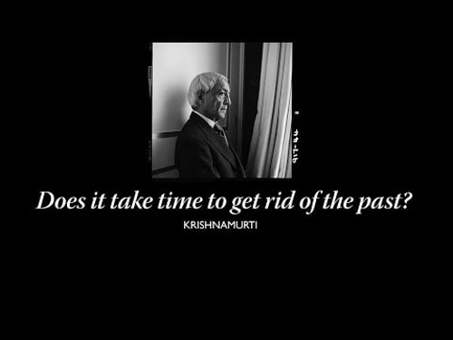Does it take time to get rid of the past? | J. Krishnamurti