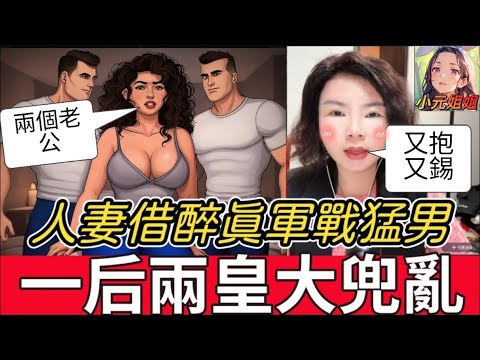 人妻借醉真軍戰猛男,一后兩皇大兜亂,珠胎暗結點收科| 小元徒弟,幸如感情 #小元姐姐 #小圓感情分享