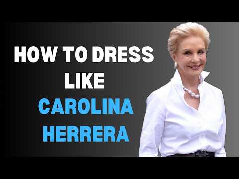 How to Dress Like Carolina Herrera: 8 Top Tips for Effortless Elegance