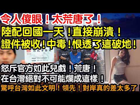 令人傻眼!太荒唐了!陸配回國註一天!直接崩潰!證件被收!中毒!恨透了這破地!怒斥官方如此兒戲!荒唐!在台灣絕對不可能爛成這樣!驚呼台灣如此文明!領先!對岸真的差太多了!