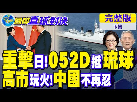 重擊日本 052D亮劍琉球!高市早苗玩火 中國不再忍讓|【國際直球對決完整版下集】@全球大視野Global_Vision