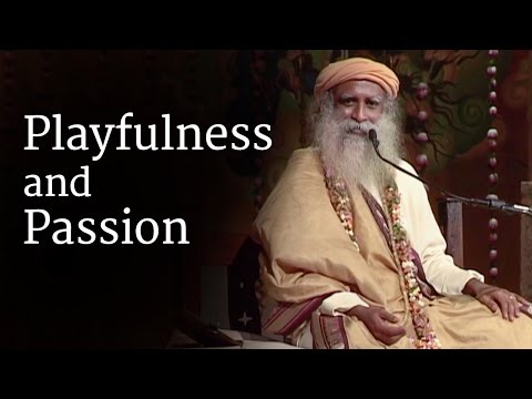 Playfulness and Passion | Sadhguru