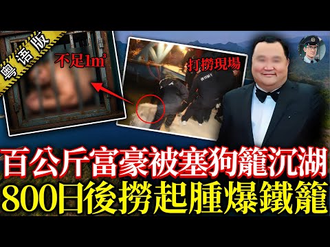 身價千萬100KG重富豪慘被塞鐵浸籠沉湖!花百幾萬、歷時八百幾日,撈起遺體泡發腫爆!【鐘sir講案】中国案件 案件解說 社會奇聞