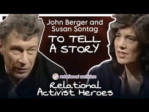 John Berger and Susan Sontag in Conversation. Relational Actvist Heroes. To Tell A Story from 1983
