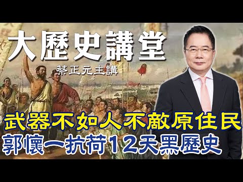 【蔡正元|大歷史講堂51】"兩大失策"郭懷一抗荷失敗黑歷史! "起義12天"台灣島中國人險滅絕!