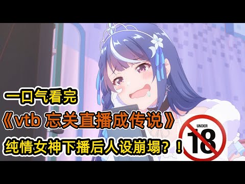 溫柔女神忘關攝像頭,直播黃段子?!清純人設崩塌,卻意外爆火全網?!一口氣看完《VTB忘關直播成傳說》合集!