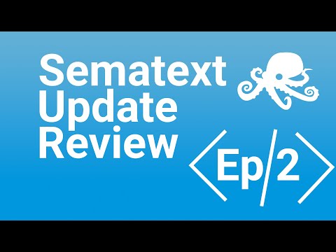 Sematext Update Review Episode 2 | New Product Features