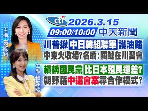【3/15即時新聞】川普揪"中日韓組聯軍"護油路 中東火收場?名嘴:關鍵在川習會|賴稱國民黨「比日本殖民還差?」朝野藉"中選會案"尋合作模式?|黃韵筑報新聞 20260315 @中天新聞CtiNews