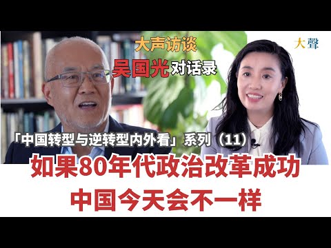 吴国光:中国今天会完全不同 若赵紫阳政治改革成功|改革内幕详细回顾|胡耀邦要改什么? |中国转型与逆转型内外看大声对话录(11)