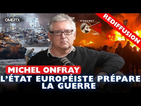 MICHEL ONFRAY : "L’ÉTAT EUROPÉISTE PRÉPARE LA GUERRE"