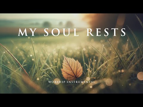 MY SOUL RESTS - Soothing Worship Instrumental for Prayer, Devotion, and Peace