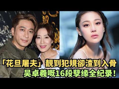 TVB「花旦屠夫」,靚到犯規卻渣到入骨,吳卓羲嘅16段孽緣全紀錄!