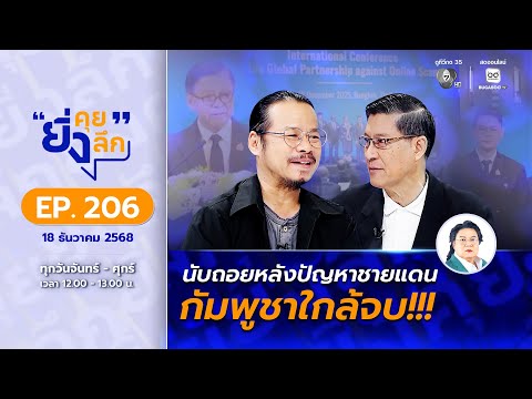 ยิ่งคุย ยิ่งลึก EP.206 นับถอยหลังปัญหาชายแดน กัมพูชาใกล้จบ !