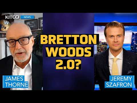 We Are Writing ‘Bretton Woods 2.0’ & U.S. Will ‘Write Up’ Gold Price to Pay Debt | James Thorne