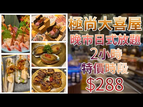 觀塘|極尚大喜屋|特價時段|$288|晚市|日式放題|2小時|任飲任食|日式刺身|創作壽司|蟶子王|醉鮑魚|鵝肝多士|一品料理
