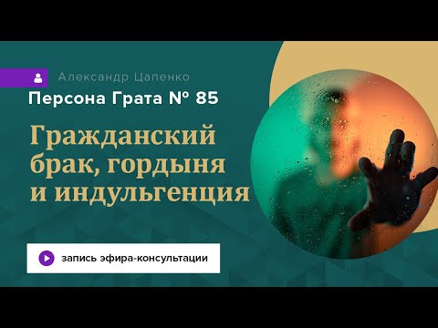 Запись эфира-консультации «Персона Грата 85». Гражданский брак, индульгенция и гордыня.