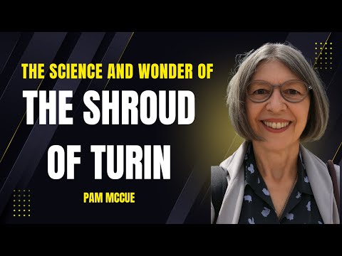 The Science and Wonder of the Shroud of Turin | Pam McCue