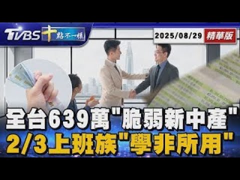 全台639萬「脆弱新中產」 2/3上班族「學非所用」|十點不一樣 20250829