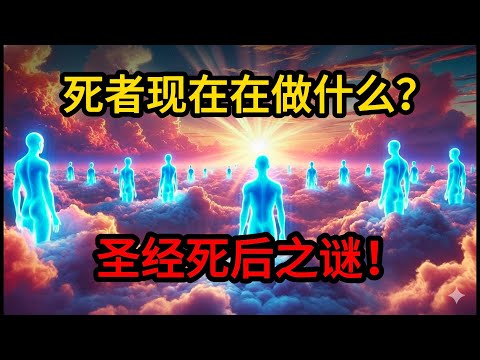 死後會去哪里?現在又在做什麼?聖經令人震驚的真相!