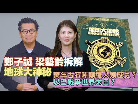 梁藝齡 鄭子誠 拆解 #1 《地球大神秘》I 萬年古石陣顛覆人類歷史?I 以巴戰爭世界末日?