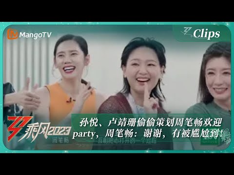 【精彩看点】孙悦、卢靖珊偷偷策划周笔畅欢迎party,周笔畅:谢谢,有被尴尬到!|《乘风2023》Ride The Wind 2023|MangoTV