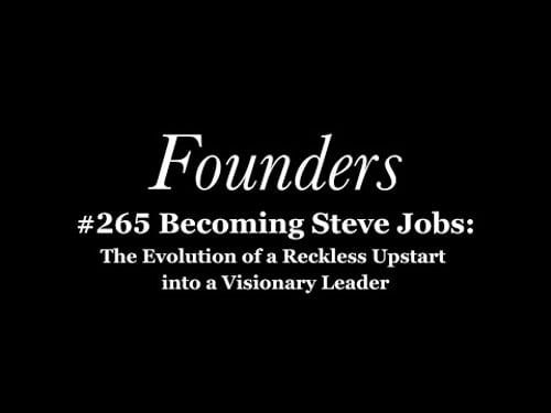 The Biography of Steve Jobs (The Evolution of a Reckless Upstart into a Visionary Leader)