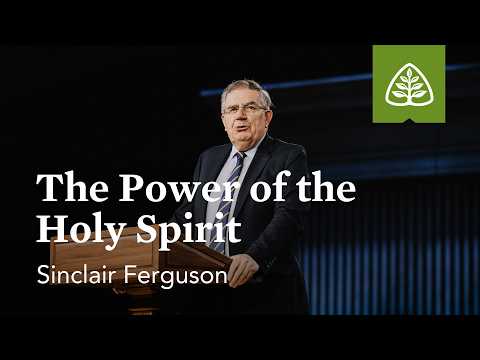 Sinclair Ferguson: The Power of the Holy Spirit