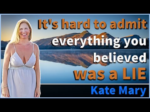 It's hard to admit everything you believed was a lie - Kate Mary