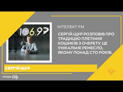 Плетіння кошиків з очерету. 100-річна традиція Городка — ефір Городок ФМ
