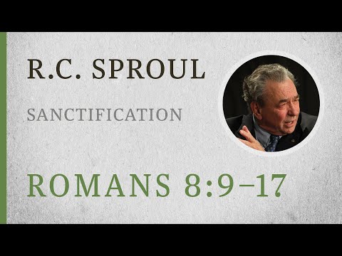 Sanctification (Romans 8:9–17) — A Sermon by R.C. Sproul
