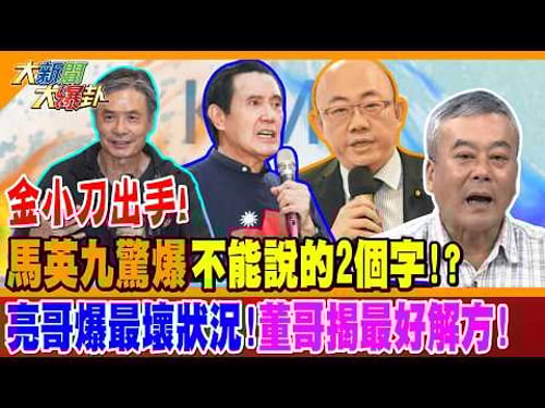 金小刀出手! 馬英九驚爆不能說的2個字!? 亮哥爆最壞狀況!董哥揭最好解方!【#大新聞大爆卦】精華版1 @大新聞大爆卦HotNewsTalk