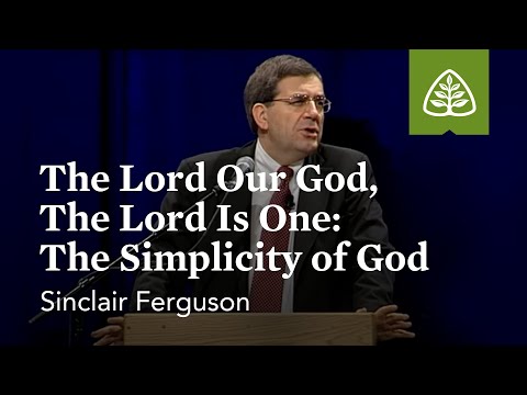 Sinclair Ferguson: The Lord Our God, The Lord Is One: The Simplicity of God