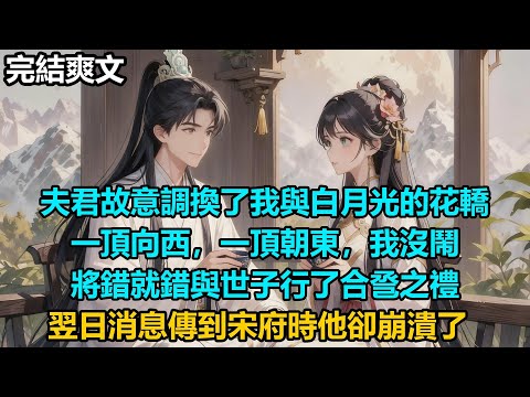 【完結爽文】夫君故意調換了我與白月光的花轎,一頂向西,一頂朝東,我沒鬧,將錯就錯與世子行了合巹之禮,翌日消息傳到宋府時他卻崩潰了#audiobook #小說 #情感 #古言