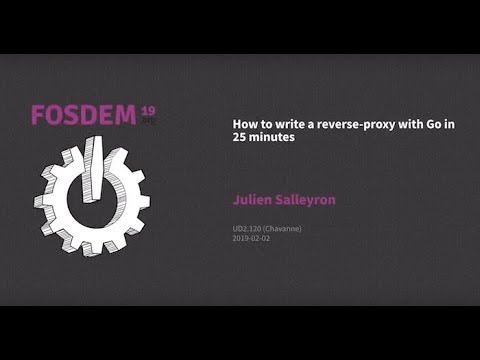 FOSDEM 2019: How to write a reverse proxy with Go in 25 minutes.