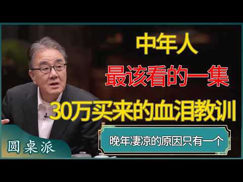 中年人最该看的一集:花30万买来的血泪教训!晚年凄凉的原因只有一个 #窦文涛 #梁文道 #马未都 #周轶君 #马家辉 #许子东 #圆桌派 #圆桌派第八季