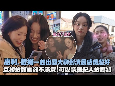 【漂亮姐妹】惠利.薇娟一起出國大聊到清晨感情超好 互相拍照她卻不滿意:可以請經紀人拍嗎XD|完全娛樂