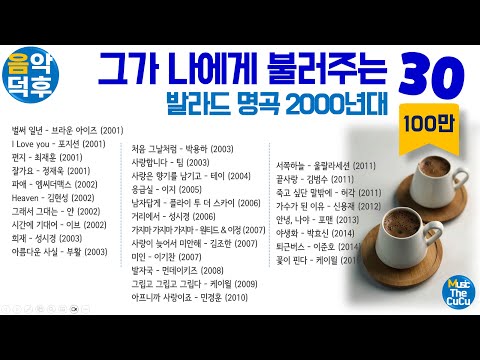 ★실시간 가사★그가 나에게 불러주는 발라드 명곡 30 (2000년대) ※ 플레이리스트는 고정댓글을 클릭해 주세요! @MusicTheCuCu