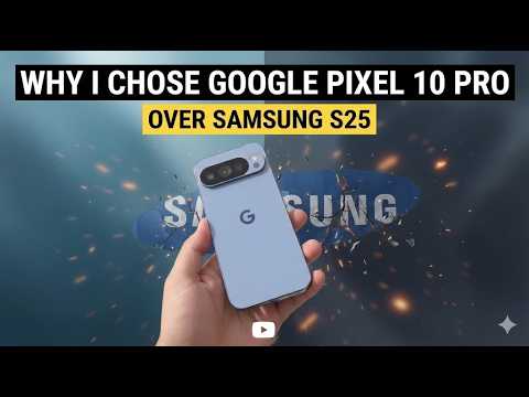 Google pixel 10 pro over the Samsung S25 - why i finally switched - explained in 7 minutes