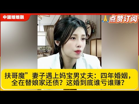 扶哥魔”妻子遇上妈宝男丈夫:四年婚姻,全在替娘家还债?这婚到底谁亏谁赚?米小律中国婚姻观